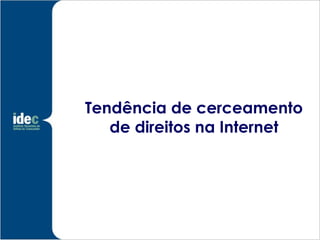 Tendência de cerceamento
   de direitos na Internet
 