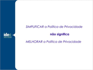 SIMPLIFICAR a Política de Privacidade

               não significa

MELHORAR a Política de Privacidade
 