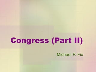 Congress (Part II) Michael P. Fix 