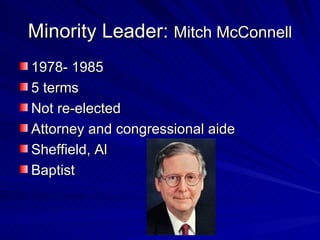 Minority Leader:  Mitch McConnell 1978- 1985 5 terms Not re-elected Attorney and congressional aide Sheffield, Al Baptist 