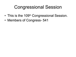 Congressional Session This is the 109 th  Congressional Session. Members of Congress- 541 