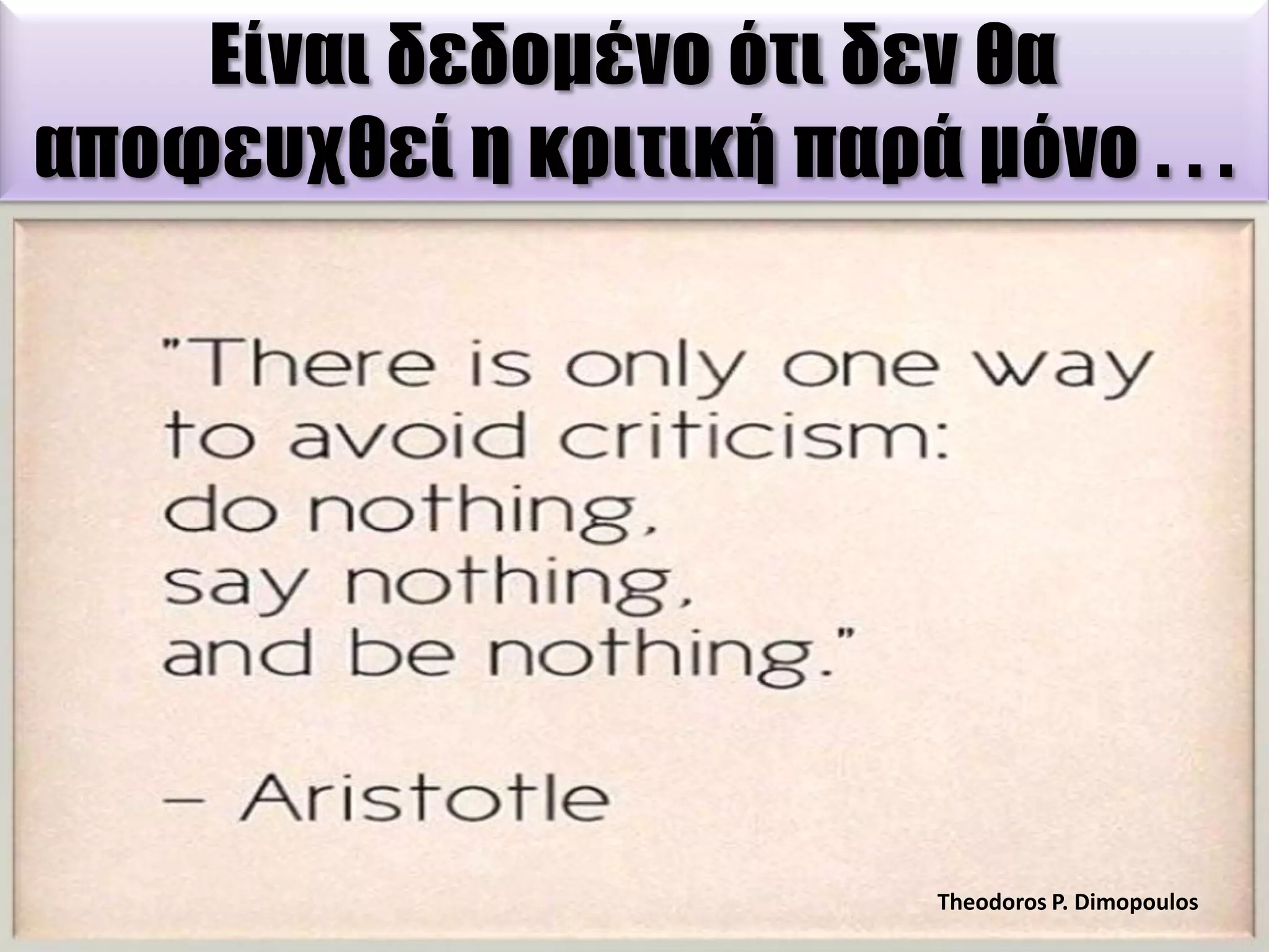 Είναι δεδομένο ότι δεν θα
αποφευχθεί η κριτική παρά μόνο . . .

Theodoros P. Dimopoulos

 