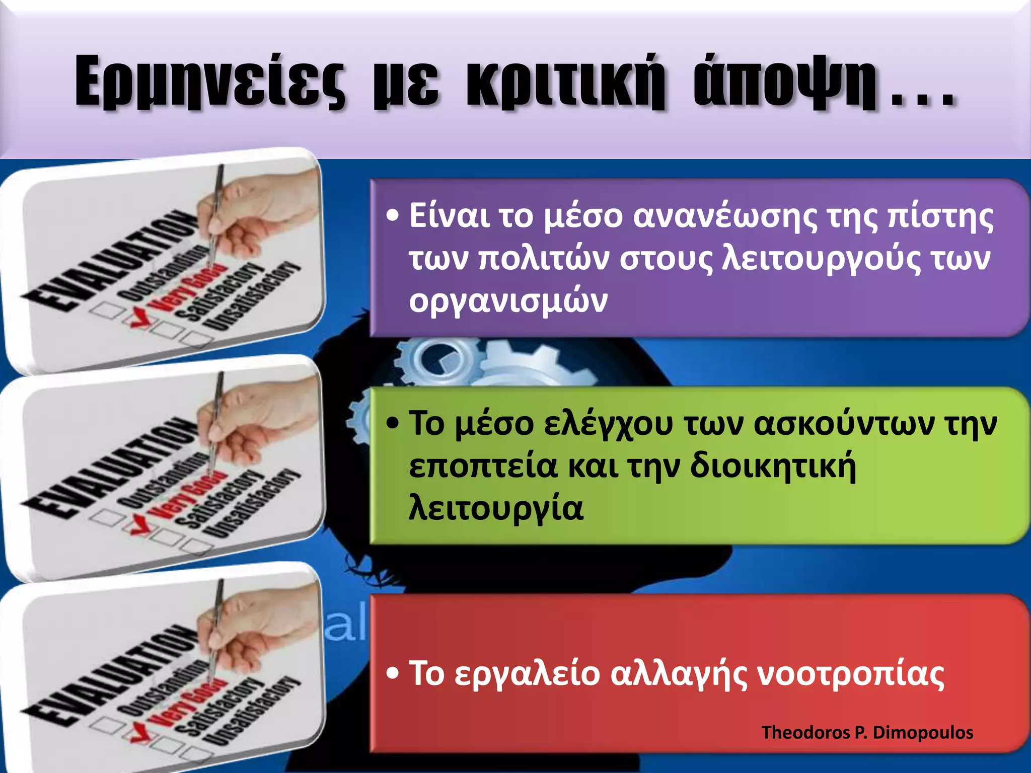 Ερμηνείες με κριτική άποψη . . .
• Είναι το μζςο ανανζωςθσ τθσ πίςτθσ
των πολιτϊν ςτουσ λειτουργοφσ των
οργανιςμϊν
• Σο μζςο ελζγχου των αςκοφντων τθν
εποπτεία και τθν διοικθτικι
λειτουργία

• Σο εργαλείο αλλαγισ νοοτροπίασ
Theodoros P. Dimopoulos

 
