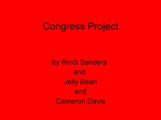 Congress Project by Rindi Sanders  and  Jelly Bean and Cameron Davis 