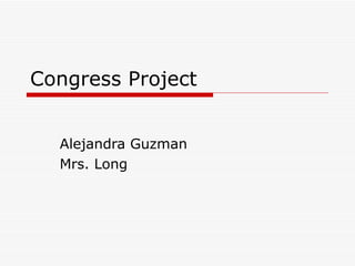 Congress Project Alejandra Guzman  Mrs. Long  