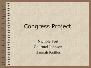 Congress Project Nichole Fort Courtnei Johnson Hannah Kettles 