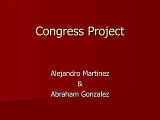 Congress Project Alejandro Martinez & Abraham Gonzalez 