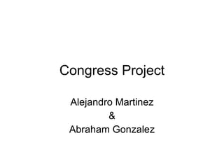 Congress Project Alejandro Martinez & Abraham Gonzalez 