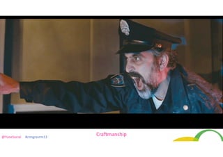 Produc@on	
  

SOCIAL

@YuneSocial	
  	
  	
  	
  	
  #congrescm13	
  

value

CraLmanship

 