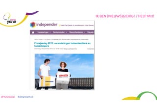 IK	
  BEN	
  (NIEUWS)GIERIG!	
  /	
  HELP	
  MIJ!
SOCIAL

@YuneSocial	
  	
  	
  	
  	
  #congrescm13	
  

 