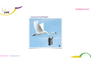 VERMAAK	
  MIJ!
SOCIAL

@YuneSocial	
  	
  	
  	
  	
  #congrescm13	
  

 