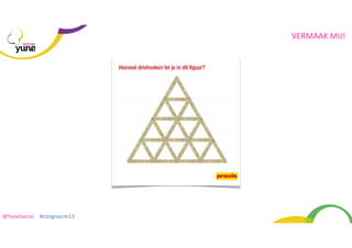 VERMAAK	
  MIJ!
SOCIAL

@YuneSocial	
  	
  	
  	
  	
  #congrescm13	
  

 