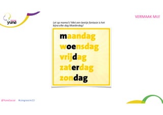 VERMAAK	
  MIJ!
SOCIAL

@YuneSocial	
  	
  	
  	
  	
  #congrescm13	
  

 