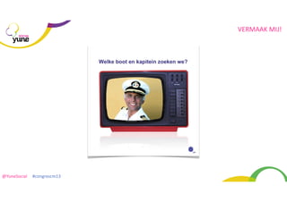 VERMAAK	
  MIJ!
SOCIAL

@YuneSocial	
  	
  	
  	
  	
  #congrescm13	
  

 