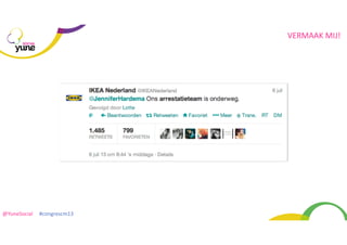 VERMAAK	
  MIJ!
SOCIAL

@YuneSocial	
  	
  	
  	
  	
  #congrescm13	
  

 