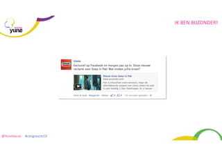 IK	
  BEN	
  BIJZONDER!
SOCIAL

@YuneSocial	
  	
  	
  	
  	
  #congrescm13	
  

 