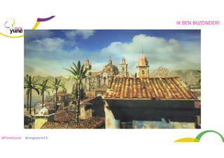 IK	
  BEN	
  BIJZONDER!
SOCIAL

@YuneSocial	
  	
  	
  	
  	
  #congrescm13	
  

 