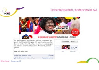 IK	
  STA	
  ERGENS	
  VOOR!	
  /	
  GESPREK	
  VAN	
  DE	
  DAG
SOCIAL

@YuneSocial	
  	
  	
  	
  	
  #congrescm13	
  

 