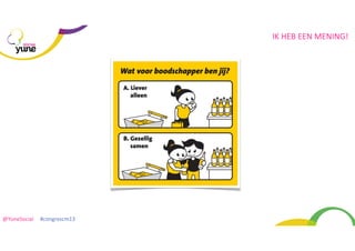 IK	
  HEB	
  EEN	
  MENING!
SOCIAL

@YuneSocial	
  	
  	
  	
  	
  #congrescm13	
  

 