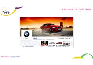 IK	
  HOOR	
  BIJ	
  EEN	
  COOLE	
  GROEP
SOCIAL

@YuneSocial	
  	
  	
  	
  	
  #congrescm13	
  

 