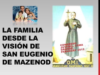 LA FAMILIA
DESDE LA
VISIÓN DE
SAN EUGENIO
DE MAZENOD
 