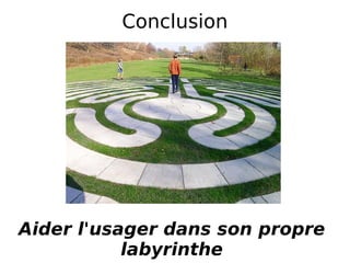 Conclusion Aider l'usager dans son propre labyrinthe 