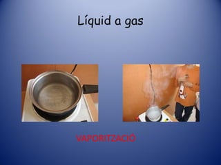 Líquid a gas




VAPORITZACIÓ
 