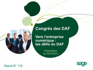 Congrès des DAF
               Vers l’entreprise
               numérique :
               les défis du DAF
                    Présentation
                   du 04/07/2012




Stand N° 119
 