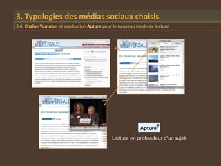 3. Typologies des médias sociaux choisis
3.4. Chaîne Youtube et application Apture pour le nouveau mode de lecture




                                             Lecture en profondeur d’un sujet
 