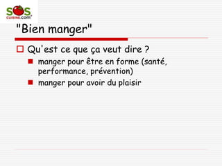 "Bien manger"
 Qu'est ce que ça veut dire ?
 manger pour être en forme (santé,
performance, prévention)
 manger pour avoir du plaisir
 