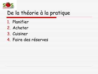 De la théorie à la pratique
1. Planifier
2. Acheter
3. Cuisiner
4. Faire des réserves
 