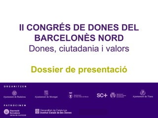 II CONGRÉS DE DONES DEL BARCELONÈS NORD Dones, ciutadania i valors Dossier de presentació 