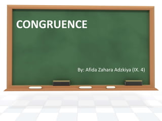 CONGRUENCE 
By: Afida Zahara Adzkiya (IX. 4) 
 