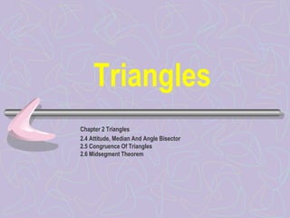 Triangles
Chapter 2 Triangles
2.4 Attitude, Median And Angle Bisector
2.5 Congruence Of Triangles
2.6 Midsegment Theorem
 