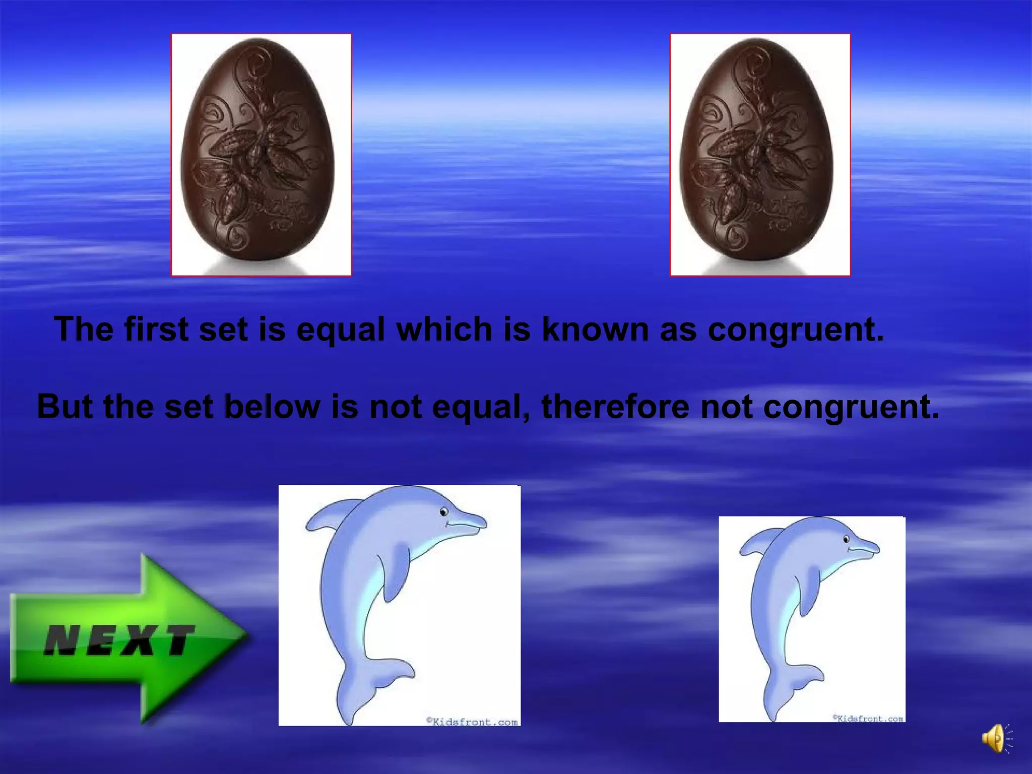 The first set is equal which is known as congruent.
But the set below is not equal, therefore not congruent.