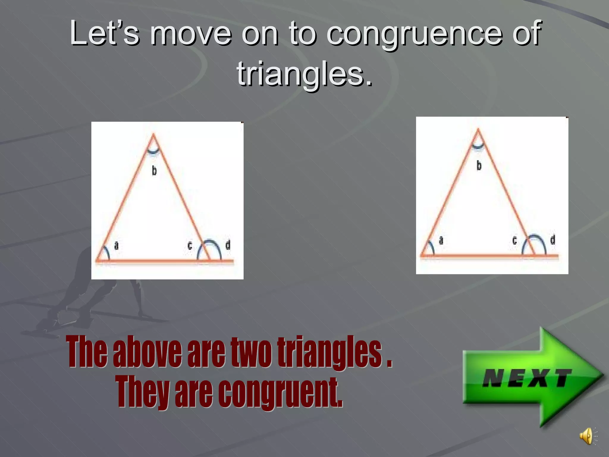Let’s move on to congruence of
triangles.