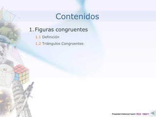 Figuras congruentes Contenidos 1.1  Definición 1.2   Triángulos Congruentes Propiedad Intelectual Cpech 
