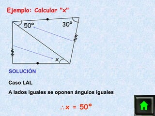 50º 30º
x
Ejemplo: Calcular "x"
SOLUCIÓN
Caso LAL
A lados iguales se oponen ángulos iguales
x = 50º
 