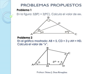 Problema 1
En la figura: 5(BP) = 3(PC). Calcula el valor de «x».




Problema 2
En el gráfico mostrado: AB = 5, CD = 3 y AH = HD.
Calcula el valor de “x”.
 
