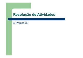 Resolução de Atividades
Página 39
 