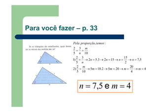 Para você fazer – p. 33
4
4
02
2052.105
105
2
)2
5,7
2
15
1523.52
3
5
2
)1
10
3
5
2
:,
=→=→=→=→=
=→=→=→=→=
==
mmmm
m
nnnn
n
m
n
temosproporçãoPela
45,7 == mn e
 