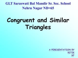 Congruent and Similar
      Triangles
 