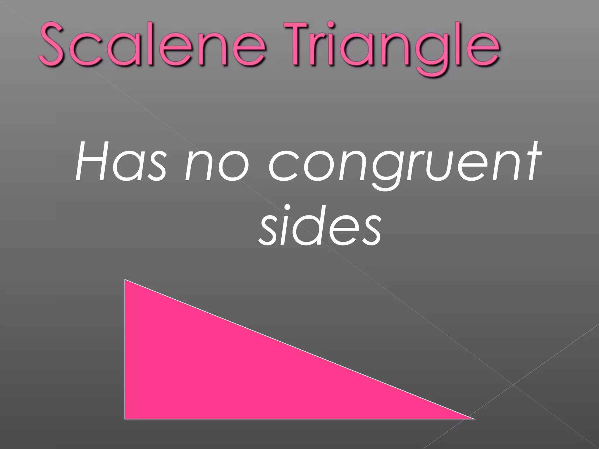 Has no congruent
sides
 