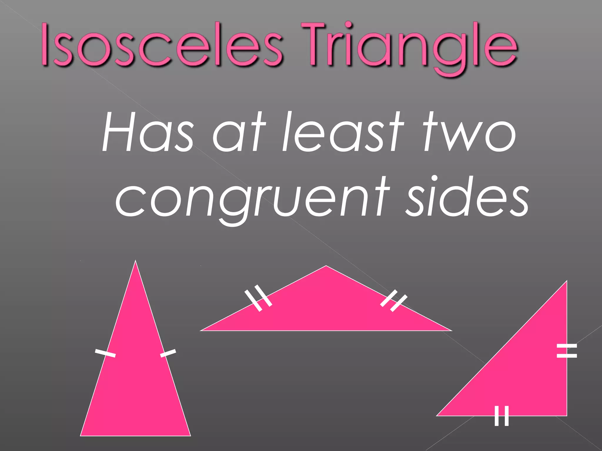 Has at least two
congruent sides
 