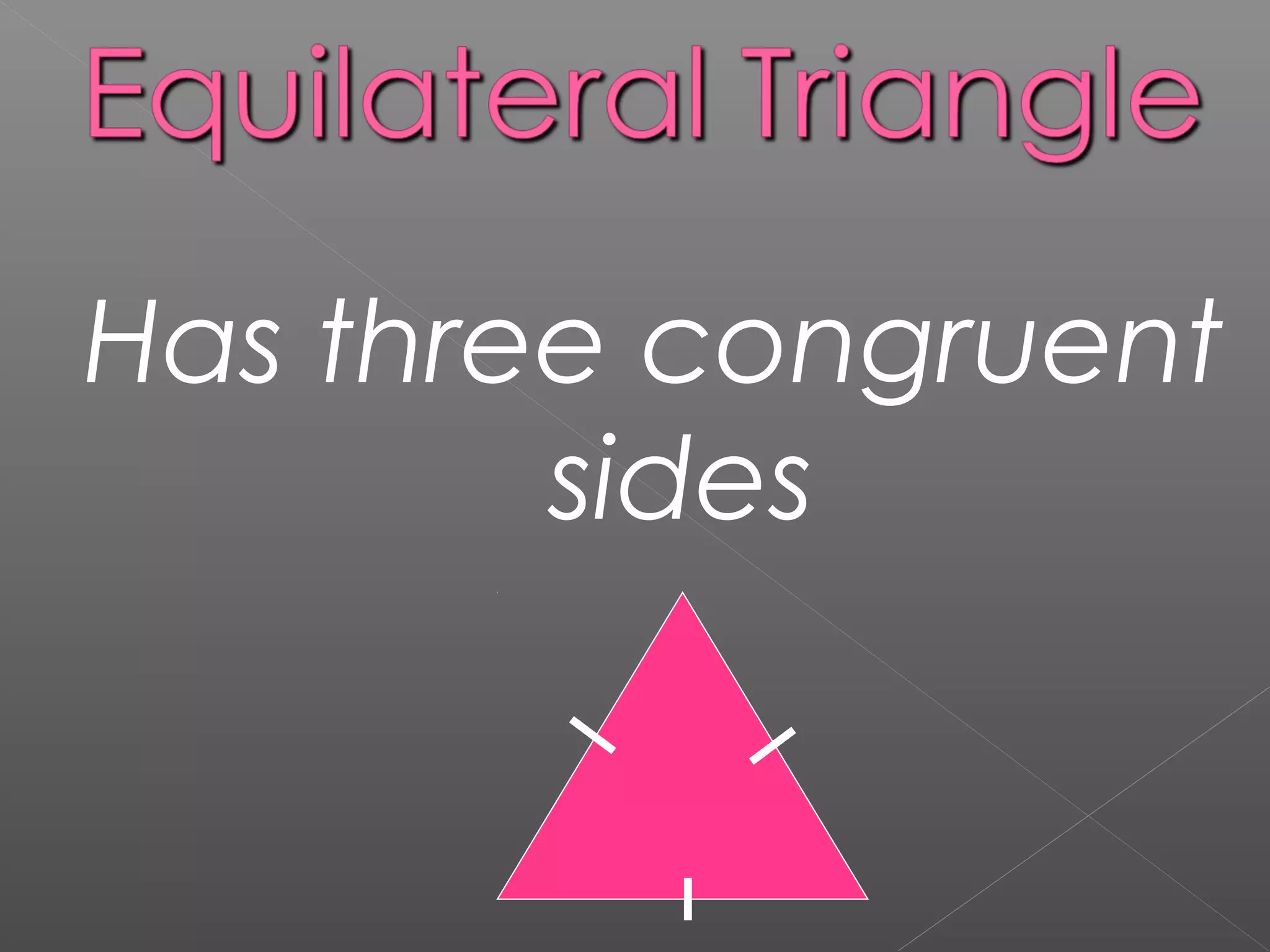 Has three congruent
sides
 