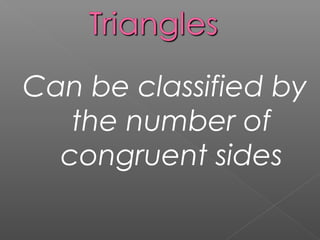 Can be classified by
the number of
congruent sides
 