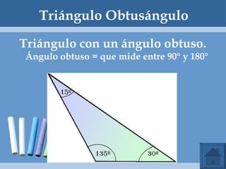 Triángulo Obtusángulo Triángulo con un ángulo obtuso.  Ángulo obtuso = que mide entre 90° y 180° 