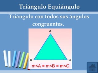Triángulo Equiángulo Triángulo con todos sus ángulos congruentes.  m<A = m<B = m<C 