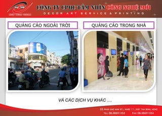 QUẢNG CÁO NGOÀI TRỜI QUẢNG CÁO TRONG NHÀ
VÀ CÁC DỊCH VỤ KHÁC ....
 