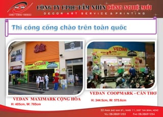 VEDAN MAXIMARK CỘNG HÒA
H: 405cm, W: 705cm
VEDAN COOPMARK - CẦN THƠ
H: 344.5cm, W: 575.6cm
 